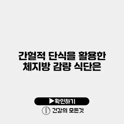 간헐적 단식을 활용한 체지방 감량 식단은?