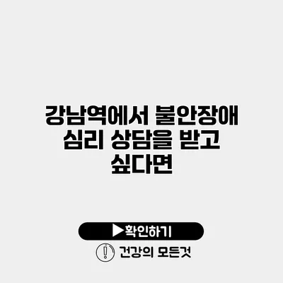 강남역에서 불안장애 심리 상담을 받고 싶다면?
