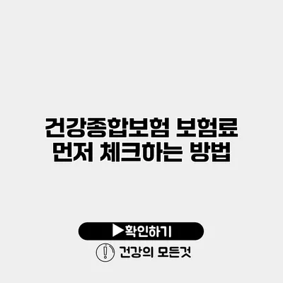 건강종합보험 보험료 먼저 체크하는 방법