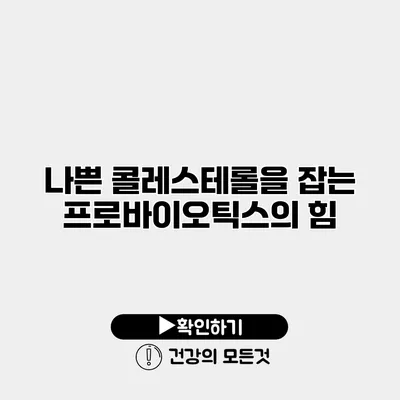 나쁜 콜레스테롤을 잡는 프로바이오틱스의 힘