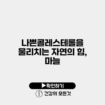 나쁜콜레스테롤을 물리치는 자연의 힘, 마늘
