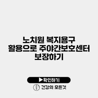 노치원 복지용구 활용으로 주야간보호센터 보장하기