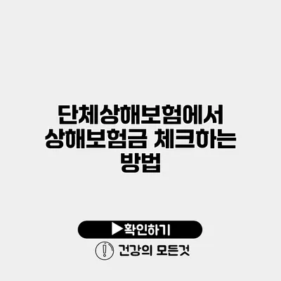 단체상해보험에서 상해보험금 체크하는 방법