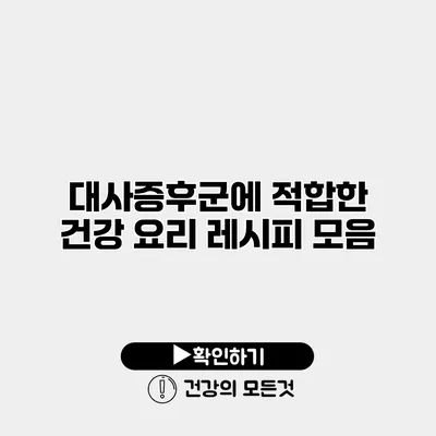 대사증후군에 적합한 건강 요리 레시피 모음