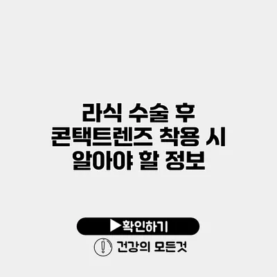 라식 수술 후 콘택트렌즈 착용 시 알아야 할 정보