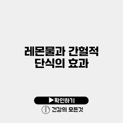 레몬물과 간헐적 단식의 효과