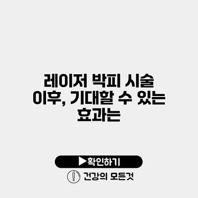 레이저 박피 시술 이후, 기대할 수 있는 효과는?