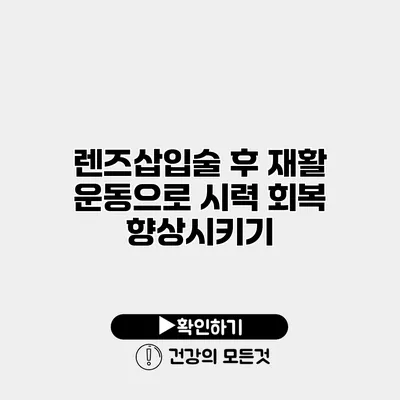 렌즈삽입술 후 재활 운동으로 시력 회복 향상시키기