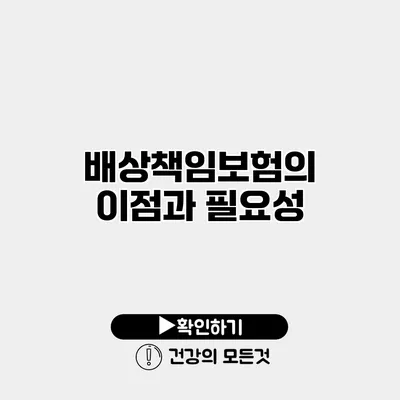 배상책임보험의 이점과 필요성