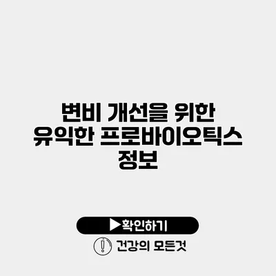 변비 개선을 위한 유익한 프로바이오틱스 정보