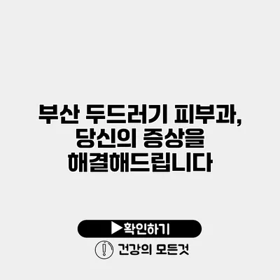 부산 두드러기 피부과, 당신의 증상을 해결해드립니다