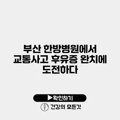 부산 한방병원에서 교통사고 후유증 완치에 도전하다