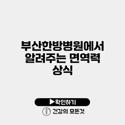부산한방병원에서 알려주는 면역력 상식