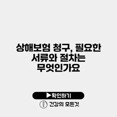 상해보험 청구, 필요한 서류와 절차는 무엇인가요?