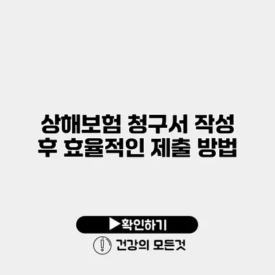 상해보험 청구서 작성 후 효율적인 제출 방법