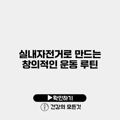 실내자전거로 만드는 창의적인 운동 루틴