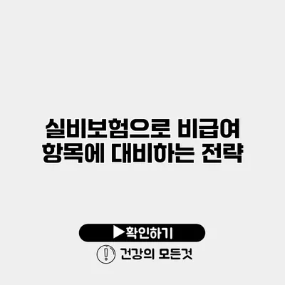 실비보험으로 비급여 항목에 대비하는 전략