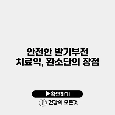안전한 발기부전 치료약, 환소단의 장점