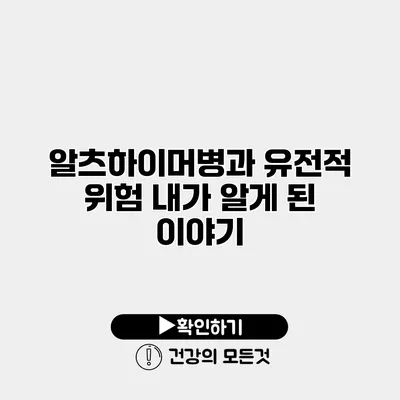 알츠하이머병과 유전적 위험 내가 알게 된 이야기