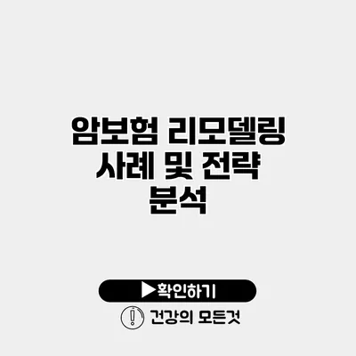 암보험 리모델링 사례 및 전략 분석