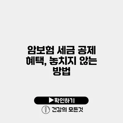 암보험 세금 공제 혜택, 놓치지 않는 방법