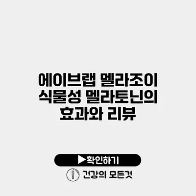 에이브랩 멜라조이 식물성 멜라토닌의 효과와 리뷰