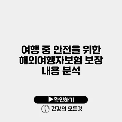 여행 중 안전을 위한 해외여행자보험 보장 내용 분석