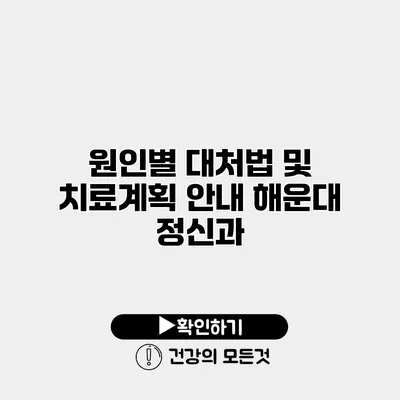 원인별 대처법 및 치료계획 안내 해운대 정신과