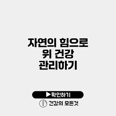 자연의 힘으로 위 건강 관리하기