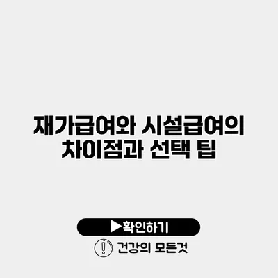 재가급여와 시설급여의 차이점과 선택 팁