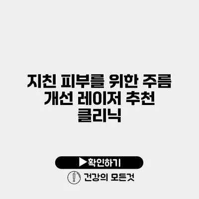 지친 피부를 위한 주름 개선 레이저 추천 클리닉