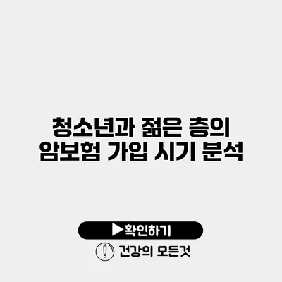청소년과 젊은 층의 암보험 가입 시기 분석