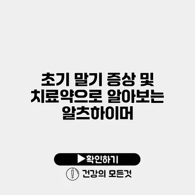 초기 말기 증상 및 치료약으로 알아보는 알츠하이머