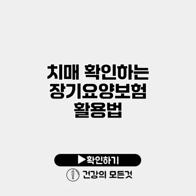 치매 확인하는 장기요양보험 활용법