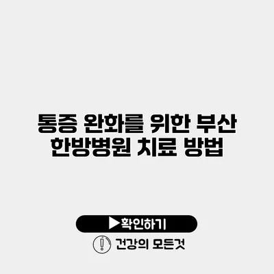 통증 완화를 위한 부산 한방병원 치료 방법