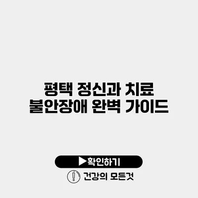 평택 정신과 치료 불안장애 완벽 가이드