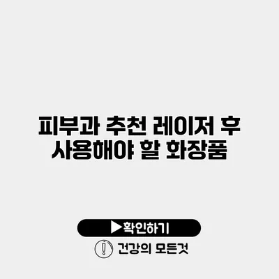 피부과 추천 레이저 후 사용해야 할 화장품