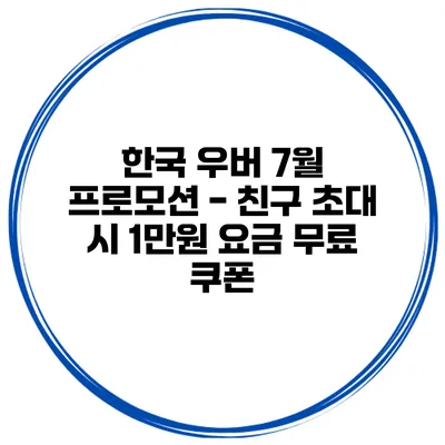 한국 우버 7월 프로모션 - 친구 초대 시 1만원 요금 무료 쿠폰