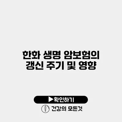 한화 생명 암보험의 갱신 주기 및 영향