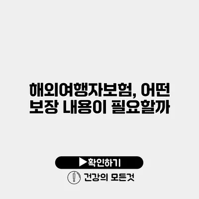 해외여행자보험, 어떤 보장 내용이 필요할까?