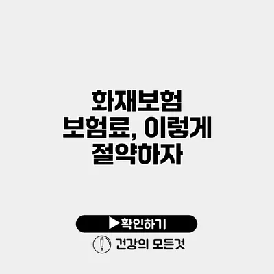 화재보험 보험료, 이렇게 절약하자
