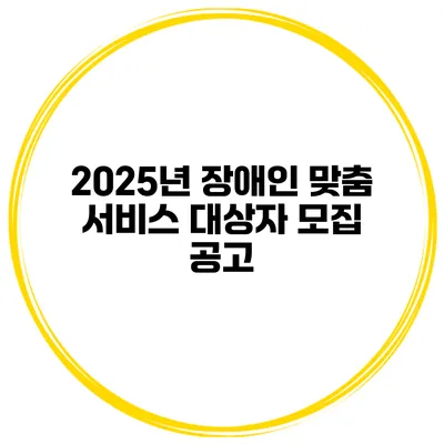 2025년 장애인 맞춤 서비스 대상자 모집 공고