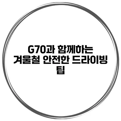 G70과 함께하는 겨울철 안전한 드라이빙 팁