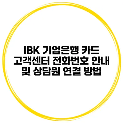 IBK 기업은행 카드 고객센터 전화번호 안내 및 상담원 연결 방법