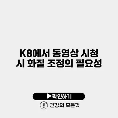 K8에서 동영상 시청 시 화질 조정의 필요성