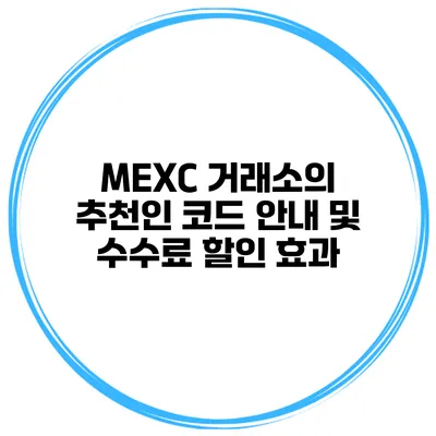 MEXC 거래소의 추천인 코드 안내 및 수수료 할인 효과