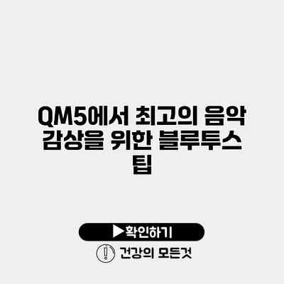 QM5에서 최고의 음악 감상을 위한 블루투스 팁