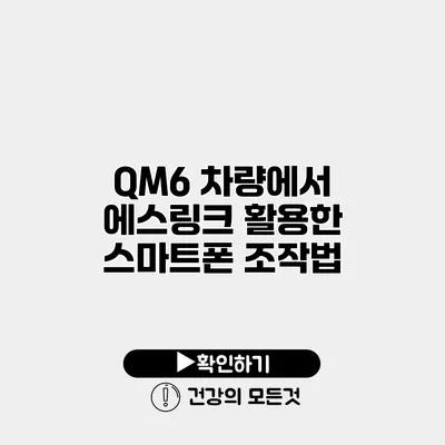 QM6 차량에서 에스링크 활용한 스마트폰 조작법