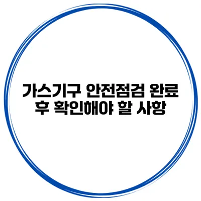 가스기구 안전점검 완료 후 확인해야 할 사항