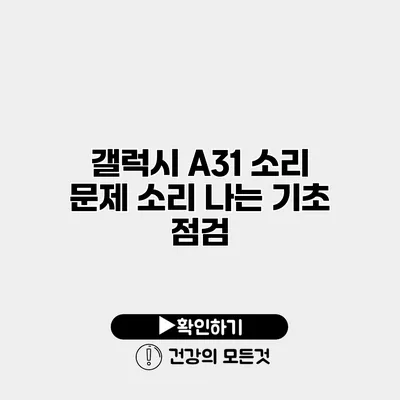 갤럭시 A31 소리 문제 소리 나는 기초 점검